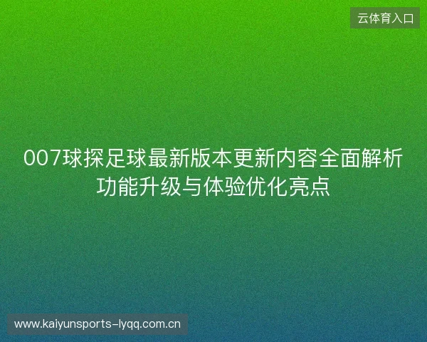 007球探足球最新版本更新内容全面解析功能升级与体验优化亮点 007球探足球最新版本更新内容全面解析功能升级与体验优化亮点