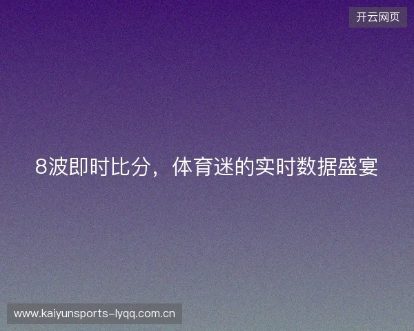 8波即时比分，体育迷的实时数据盛宴